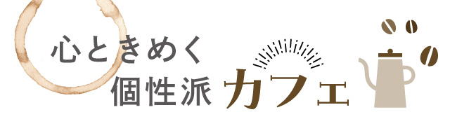 心ときめく個性派カフェ